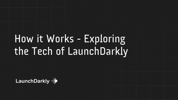 How it Works - Exploring the Tech of LaunchDarkly